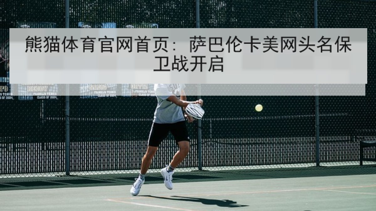熊猫体育官网首页: 萨巴伦卡美网头名保卫战开启