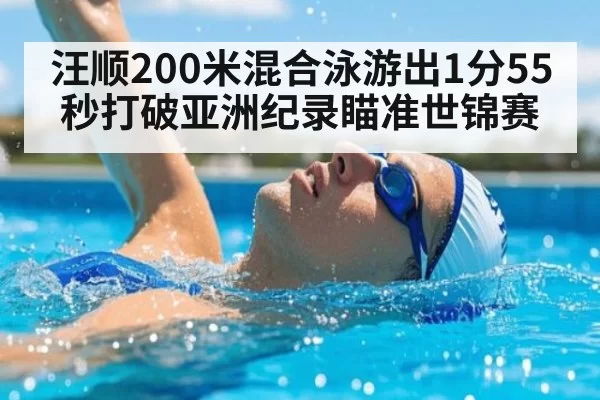 汪顺200米混合泳游出1分55秒打破亚洲纪录瞄准世锦赛